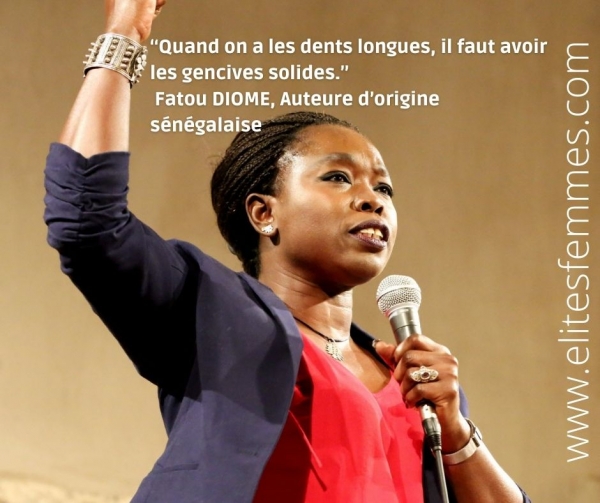 “Quand on a les dents longues, il faut avoir les gencives solides.” Fatou DIOME, Auteure d’origine sénégalaise